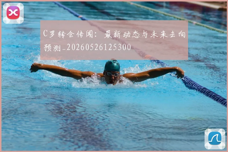 C罗转会传闻:最新动态与未来去向预测_20260526125300