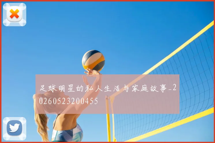足球明星的私人生活与家庭故事_20260523200455