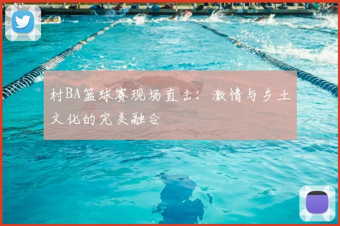 村BA篮球赛现场直击：激情与乡土文化的完美融合